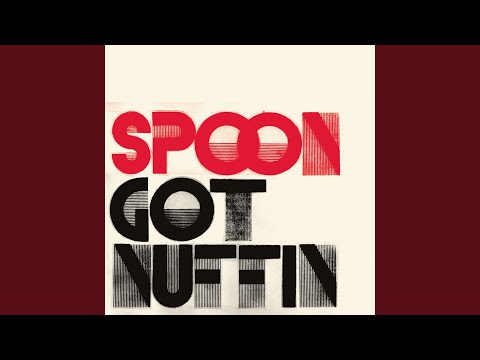 Spoon - Got Nuffin