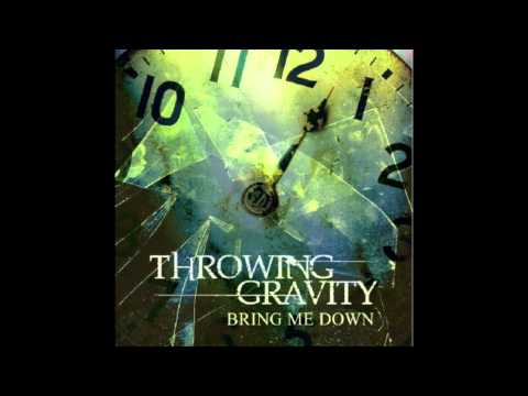 Throwing Gravity - Bring Me Down